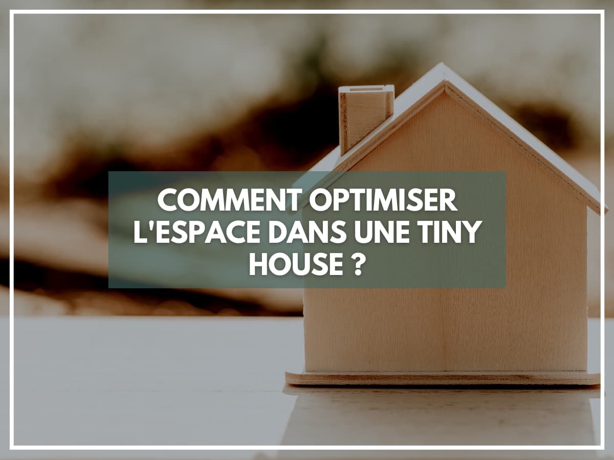Comment optimiser l’espace dans une tiny house ?
