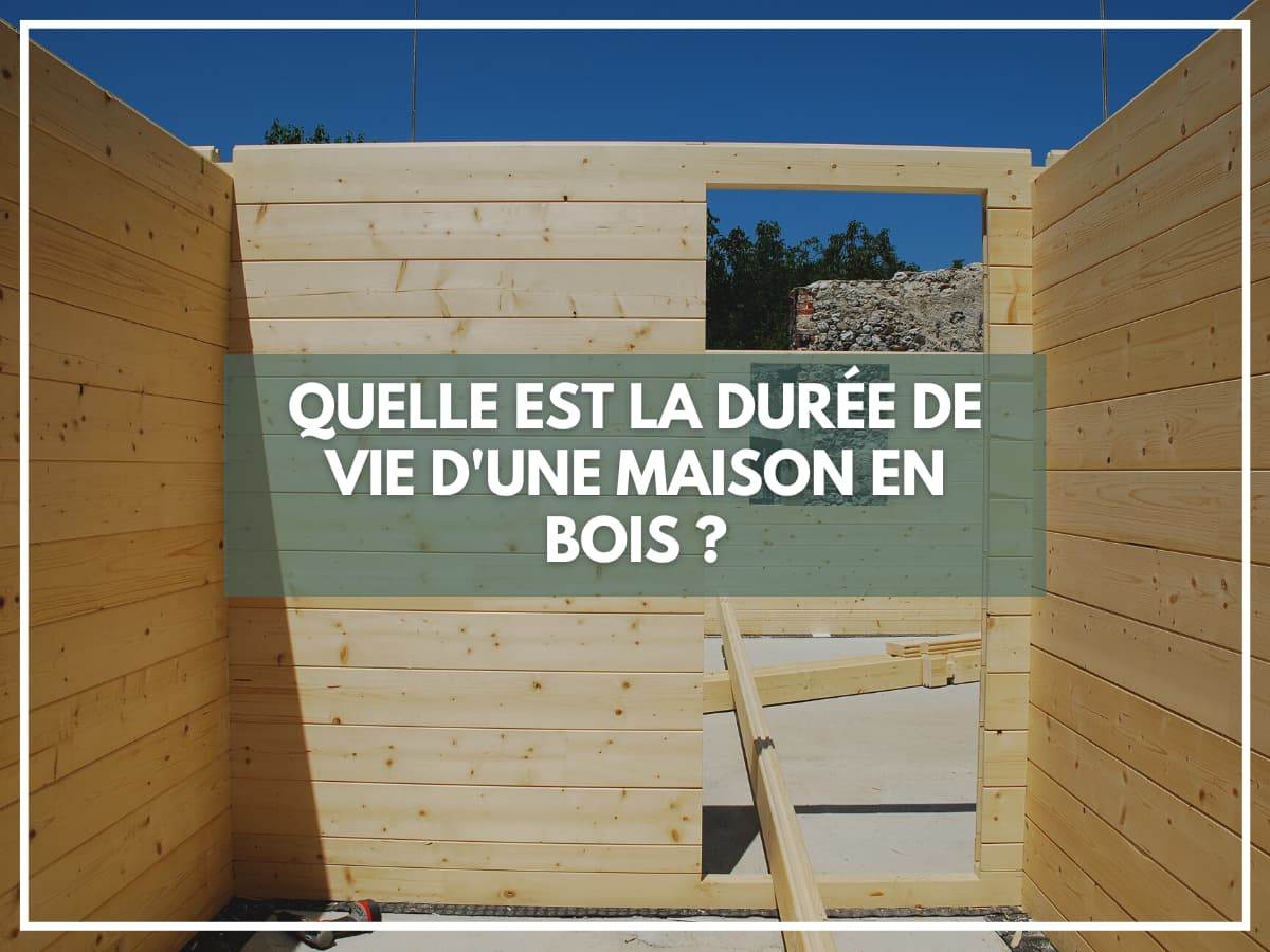 Quelle est la durée de vie d’une maison en bois ?