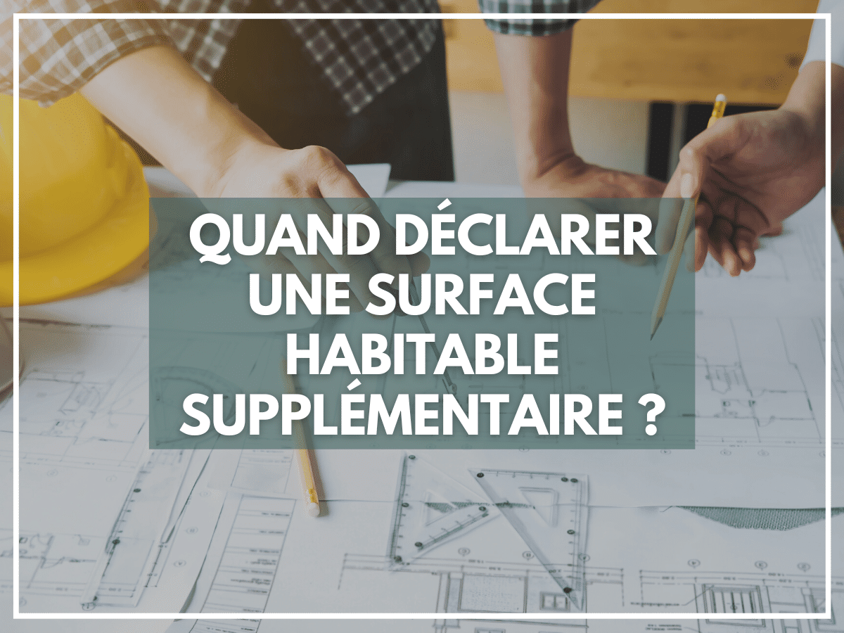 Quand déclarer une surface habitable supplémentaire ?