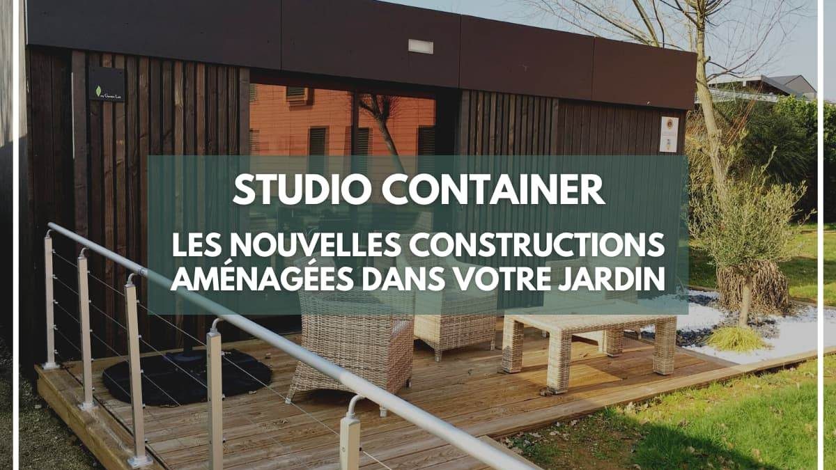 Studio container : les nouvelles constructions aménagés dans votre jardin