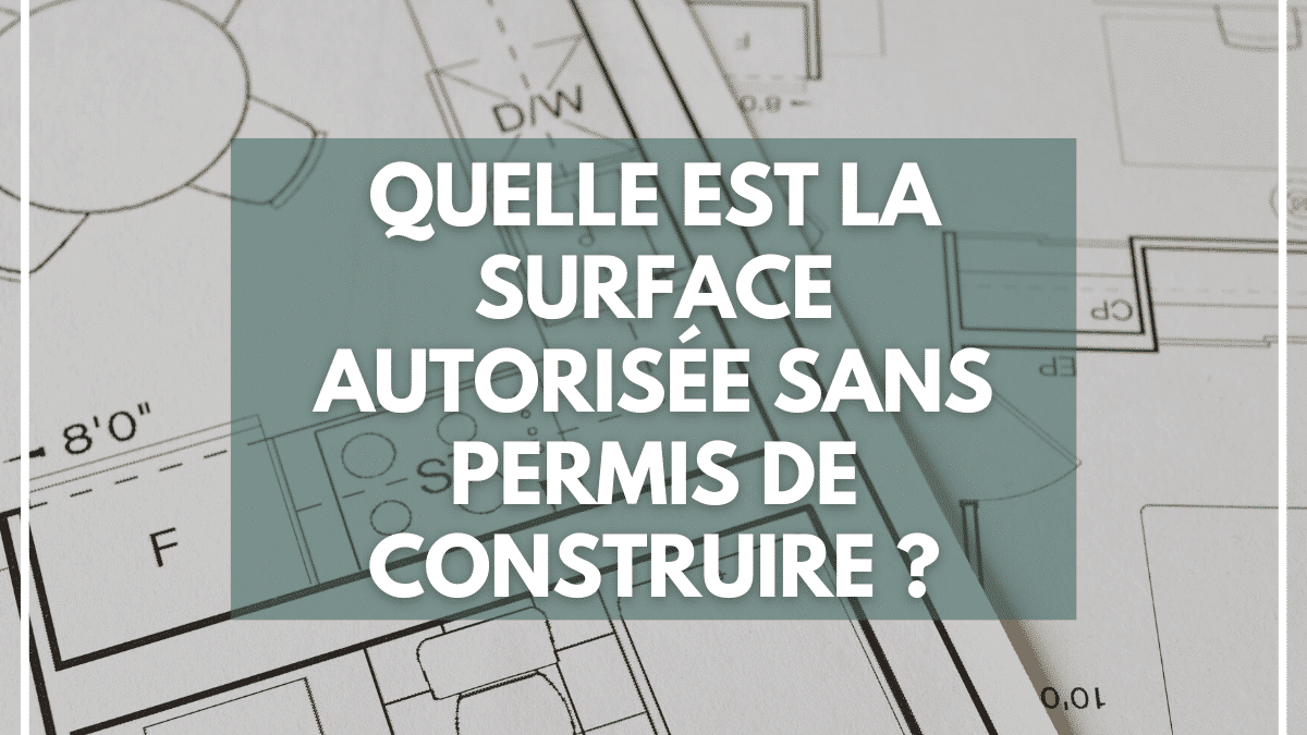 Quelle est la surface autorisée sans permis de construire ?