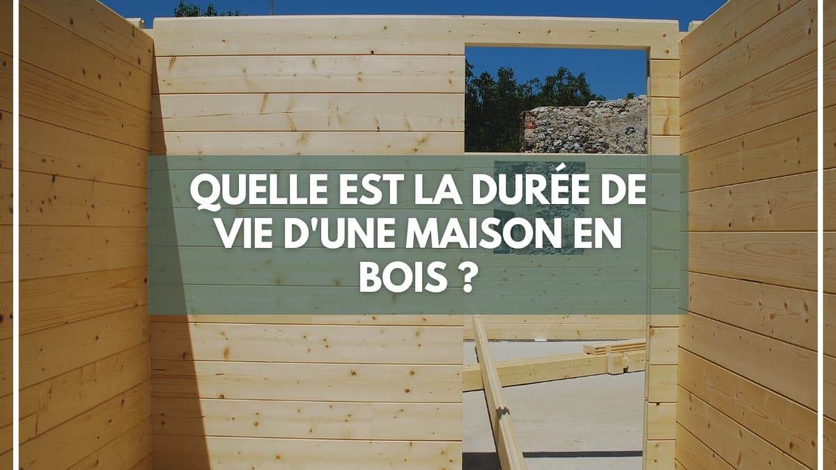 Quelle est la durée de vie d'une maison en bois _