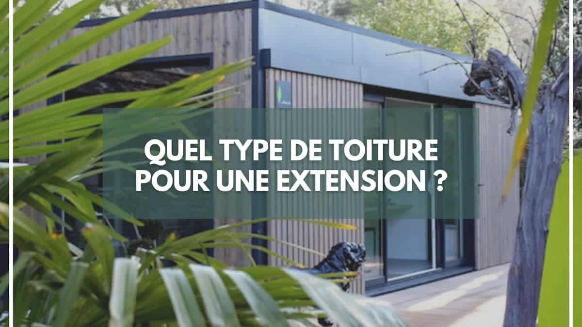 Quel type de toiture pour une extension ?